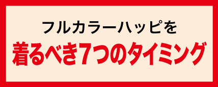 フルカラーハッピを着るべき7つのタイミング